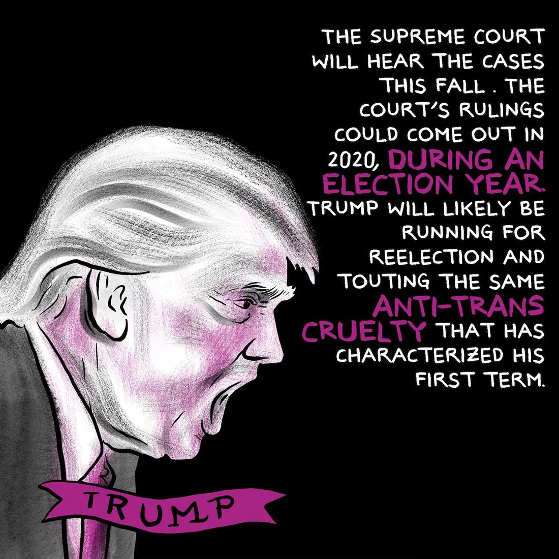 A large charcoal-and-magenta profile of Donald Trump fills the left half of a black square, his mouth open in mid-shout and his hair rendered in loose scribbled strokes. A magenta ribbon banner at the bottom is lettered TRUMP, and hand-lettered white and magenta text is stacked down the right side.