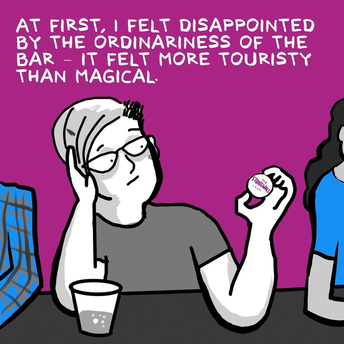 The narrator sits at the bar with her chin propped on one hand, a plastic cup of water in front of her, holding up a small white drink token lettered The Stonewall Inn, with other patrons in blue beside her. The caption says at first she felt disappointed by the ordinariness of the bar, that it felt more touristy than magical.