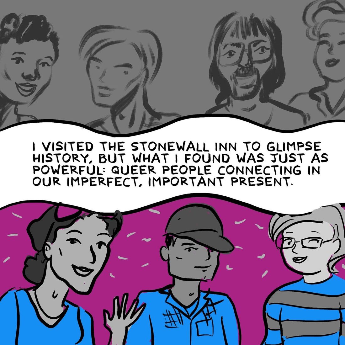 A split image: four faces from the 1960s in grey sketch above, three present day patrons in blue against magenta below, including a smiling woman waving and the bespectacled narrator. A white banner across the middle reads that she visited the Stonewall Inn to glimpse history but what she found was just as powerful, queer people connecting in our imperfect, important present.